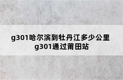 g301哈尔滨到牡丹江多少公里 g301通过莆田站